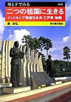 二つの祖国に生きる : インドネシア残留日本兵乙戸昇物語 ＜母と子でみる A44＞