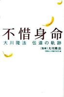 不惜身命 : 大川隆法伝道の軌跡 ＜OR books＞