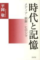 時代と記憶 : メディア・朝鮮・ヒロシマ