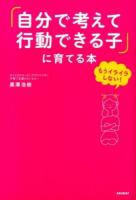 「自分で考えて行動できる子」に育てる本 : もうイライラしない!