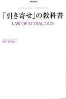 「引き寄せ」の教科書 = LAW OF ATTRACTION : 人生を変える、具体的な方法