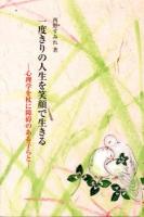 一度きりの人生を笑顔で生きる : 心理学を杖に障碍のある子らと ＜銀鈴叢書  ライフデザイン・シリーズ＞