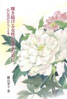 輝き続ける女性となるために : 心に花がひらくとき ＜銀鈴叢書  ライフデザインシリーズ＞