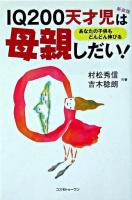 IQ 200天才児は母親しだい! : あなたの子供もどんどん伸びる 新装版.