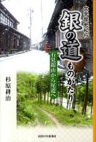 銀の道ものがたり : 石見銀山から尾道へ : 文学歴史紀行