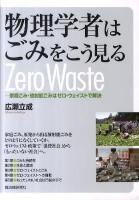 物理学者はごみをこう見る : 家庭ごみ・放射能ごみはゼロ・ウェイストで解決