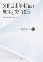 文化芸術基本法の成立と文化政策 : 真の文化芸術立国に向けて ＜文化とまちづくり叢書＞