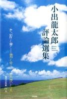 小出龍太郎評論選集 = Ryutaro Review Anthology : 現代の作家66人 : 色彩と夢-海と空、大地と人