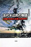 古代水辺民の物語 : 太陽の生まれる楽土を求めて