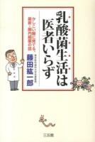 乳酸菌生活は医者いらず : かしこい腸に育てる、最新・腸内細菌の話