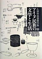 アイヌ民族の文学と生活 ＜久保寺逸彦著作集 / 久保寺逸彦 著 ; 佐々木利和 編 2＞