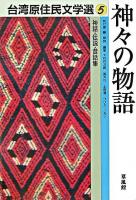 神々の物語 ＜台湾原住民文学選 / 下村作次郎  孫大川  土田滋  ワリス・ノカン 編 5＞