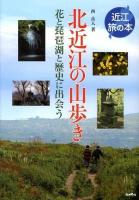 北近江の山歩き : 花と琵琶湖と歴史に出会う ＜近江旅の本＞