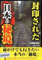 封印された日本の秘境 : 命がけでも行きたい本当の「秘境」 特別編集版.