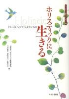 ホリスティックに生きる : 目に見えるものと見えないもの ＜ホリスティック教育ライブラリー 10＞