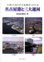 名古屋港と三大運河 : 堀川・新堀川・中川運河 : 水運から見た名古屋開府400年