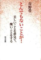 とんでもないことが! : 美しいことを夢見て、醜いことをする