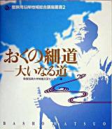 おくの細道 : 大いなる道 : Basho Matsuo ＜若狭湾沿岸地域総合講座叢書  奥の細道 2＞