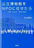 公立博物館をNPOに任せたら : 市民・自治体・地域の連携