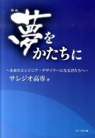 夢をかたちに : 未来のエンジニア・デザイナーになる君たちへ