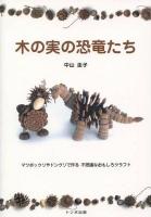 木の実の恐竜たち : マツボックリやドングリで作る不思議なおもしろクラフト