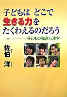 子どもはどこで「生きる力」をたくわえるのだろう : 子どもの発達心理学