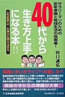 40代から生き方上手になる本!! : サラリーマンのための定年準備と地域生活の指南書! : 人生は老前(40～60歳)の心構えで決まる! ＜グッドライフ・ブックス＞