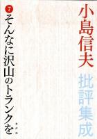 小島信夫批評集成 第7巻 (そんなに沢山のトランクを)