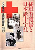 従軍看護婦と日本赤十字社 : その歴史と従軍証言