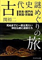 古代史謎めぐりの旅 : 死ぬまでに一度は見たい神社仏閣と遺跡たち 奈良・瀬戸内・東国・京阪編