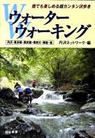 ウォーターウォーキング : 誰でも楽しめる超カンタン沢歩き : 丹沢・奥多摩・奥武蔵・奥秩父・房総・他
