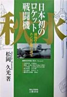 日本初のロケット戦闘機「秋水」 : 液体ロケットエンジン機の誕生
