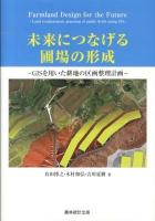 未来につなげる圃場の形成 = Farmland Design for the Future : GISを用いた耕地の区画整理計画