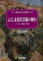 ふくしま近代美術の舞台 : パトロン・画家・自然 ＜歴春ふくしま文庫 70＞