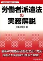 労働者派遣法の実務解説 : 派遣元責任者講習テキスト ＜労働者派遣法＞