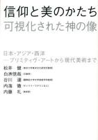 信仰と美のかたち可視化された神の像 : 日本・アジア・西洋-プリミティヴ・アートから現代美術まで