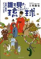 誰も見たことのない琉球 : 〈琉球の歴史〉ビジュアル読本