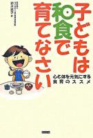 子どもは和食で育てなさい : 心と体を元気にする食育のススメ