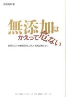 無添加はかえって危ない : 誤解だらけの食品安全、正しく知れば怖くない