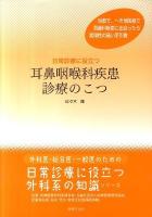 日常診療に役立つ耳鼻咽喉科疾患診療のこつ ＜外科医・総合医・一般医のための「日常診療に役立つ外科系の知識」シリーズ＞