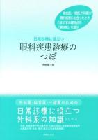 日常診療に役立つ眼科疾患診療のつぼ ＜外科医・総合医・一般医のための「日常診療に役立つ外科系の知識」シリーズ＞