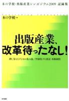 出版産業、改革待ったなし! : 押し寄せるデジタル化の波/空洞化する委託・再販制度 : 本の学校・出版産業シンポジウム2009記録集