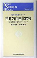 世界の自由化は今 : 変わる電力自由化のビジネスチャンス ＜電気新聞ブックス  電力自由化シリーズ＞