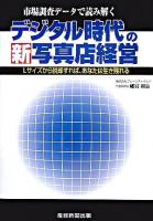 デジタル時代の新写真店経営 : Lサイズから脱却すれば、あなたは生き残れる : 市場調査データで読み解く