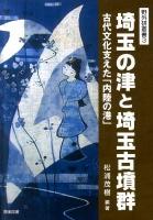 埼玉の津と埼玉古墳群 : 古代文化支えた「内陸の港」 ＜野外研叢書 3＞