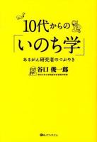 10代からの「いのち学」 : あるがん研究者のつぶやき