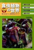 食虫植物の世界 : 420種魅力の全てと栽培完全ガイド ＜アクアライフの本＞