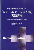 医療・福祉の現場で使える『コミュニケーション術』実践講座 : 患者様と良い関係を築く秘訣教えます! ＜医療・福祉で働く人のスキルアップシリーズ＞
