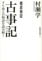 徹底検証古事記 : すり替えの物語を読み解く ＜飢餓陣営叢書  古事記 5＞