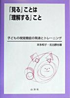 「見る」ことは「理解する」こと : 子どもの視覚機能の発達とトレーニング